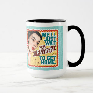 We'll Just Wait For Father - Retro Housewife Mug