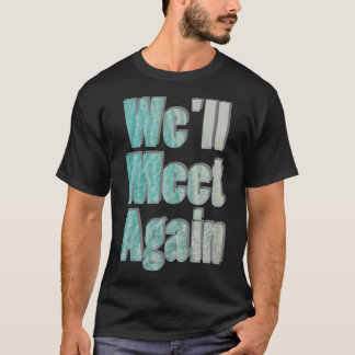 Well Meet Again T-Shirt