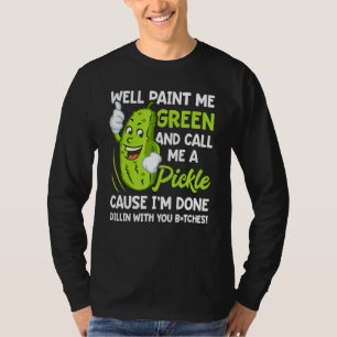 Well Paint Me Green And Call Me A Pickle Apparel T-Shirt