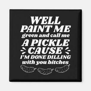 Well Paint Me Green Call Me A Ckle Cause I’m Done  Magnet
