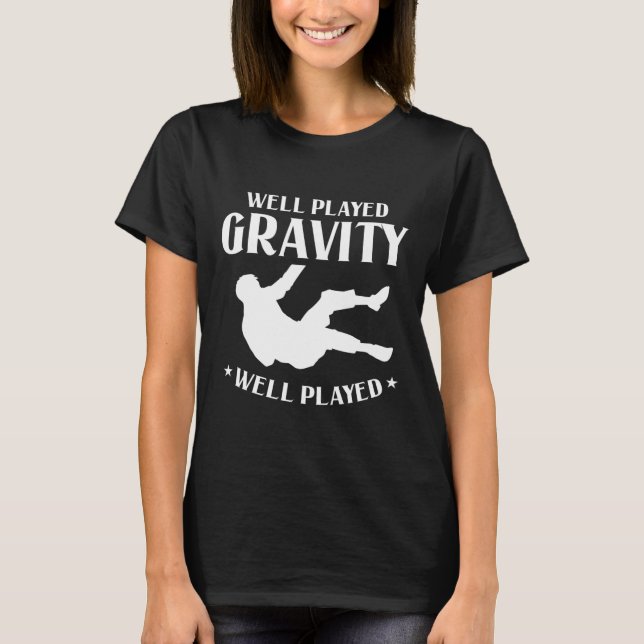 Well Played Gravity Fun Slip And Fall On Ground Br T-Shirt (Front)