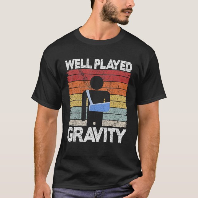 Well Played Gravity Get Well Soon Broken Arm  Surg T-Shirt (Front)