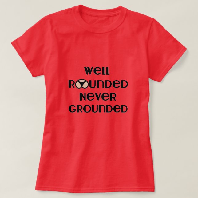 Well Rounded Never Grounded T-Shirt (Design Front)