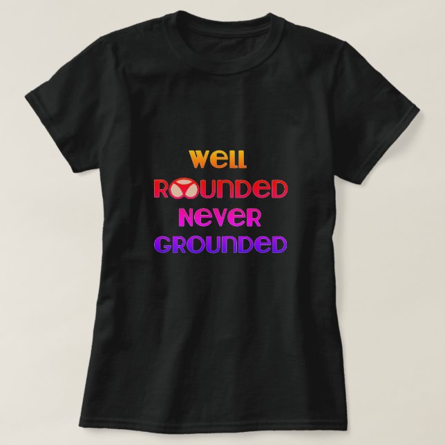 Well Rounded Never Grounded T-Shirt (Design Front)