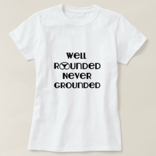 Well Rounded Never Grounded T-Shirt