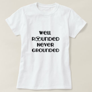 Well Rounded Never Grounded T-Shirt