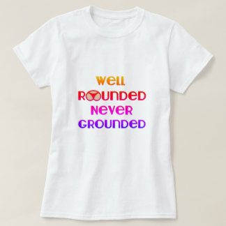 Well Rounded Never Grounded T-Shirt