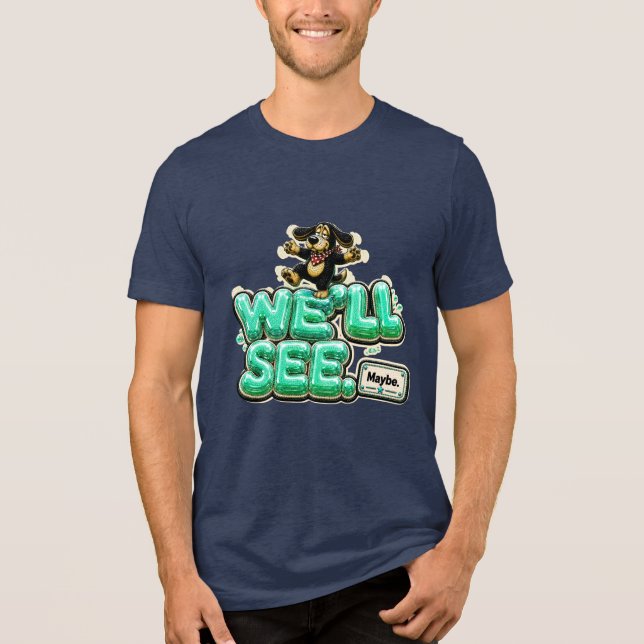 We'll See Maybe Funny Sarcastic Tri-Blend Shirt (Front)