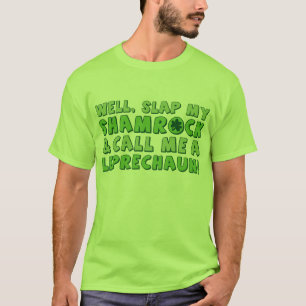 Well Slap My Shamrock & Call Me A  Leprechaun! T-Shirt