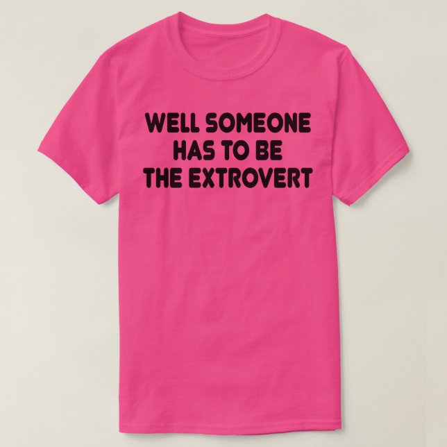 well someone has to be the extrovert 1 T-Shirt (Design Front)