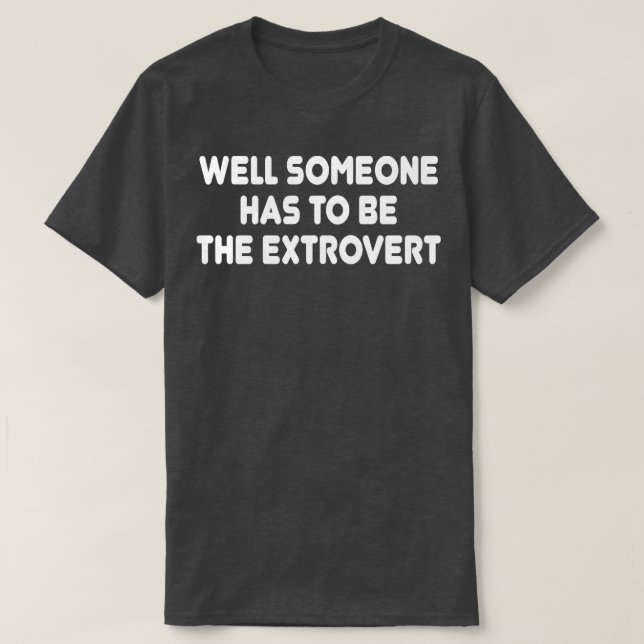 well someone has to be the extrovert T-Shirt (Design Front)