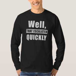 Well That Escalated Quickly Saying T-Shirt