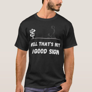 Well that’s not a good sign T-Shirt
