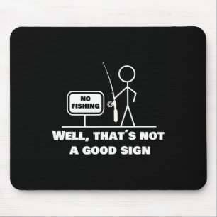 Well Thats Not A Good Sign I Funny Fishing Stick F Mouse Mat