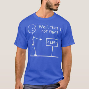 Well, Thats Not RightJoke Humour Stick Man Stick F T-Shirt