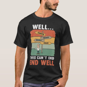 Well… This Can’t End Well T-Shirt