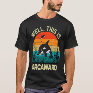 Well This Is Orcaward Orca Killer Whale T-Shirt