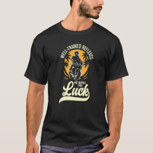 Well Trained Reflexes Are Quicker Than Luck Motorc T-Shirt