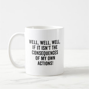 Well, well, well, if it isn't the consequences coffee mug