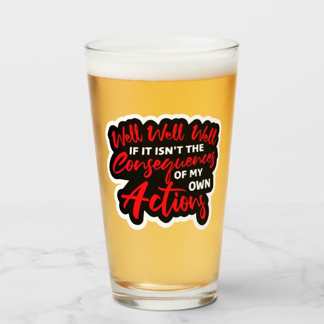 Well Well Well If It Isn't The Consequences Of My Glass (Front Filled)