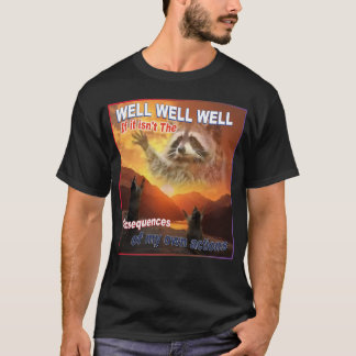 Well well well if it isn't the consequences T-Shirt