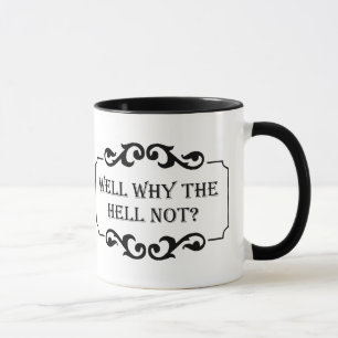 Well Why the Hell Not Humour Quote Mug