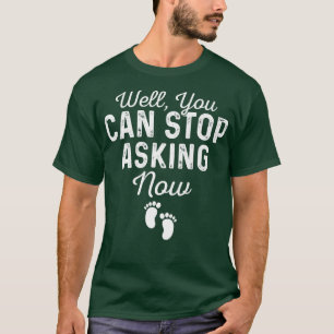 Well, You can stop asking now Funny Pregnancy Anno T-Shirt