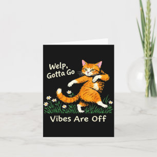 Welp Gotta go Vibes are Off Funny Tabby cat Card