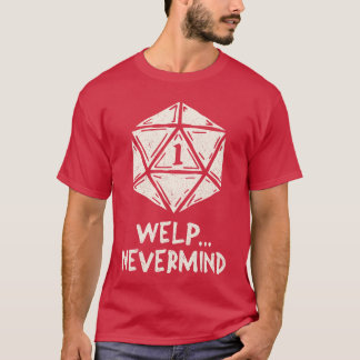 Welp Nevermind Nat 1 Funny Role Playing Games gift T-Shirt