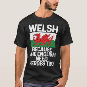 Welsh Because The English Need Heroes Too Wales T-Shirt