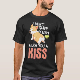 Welsh Corgi Dog I Didnt Fart My Butt Blew You A Ki T-Shirt