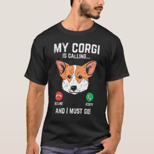 Welsh Corgi Is Calling I Must Go Pet Dog T-Shirt