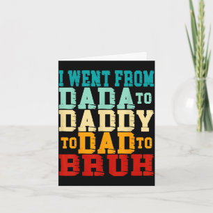 Went from dada to daddy to dad to bruh funny card