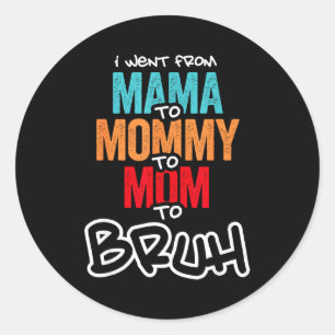 Went from mama to mommy to mom to bruh mothers day classic round sticker