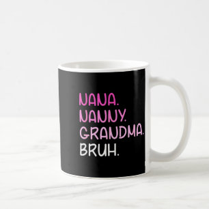 Went from nana nanny grandma to bruh quotes coffee mug