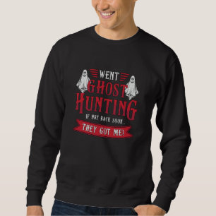 Went Ghost Hunting If Not Back Hunt Ghost Hunter Sweatshirt
