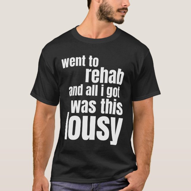 went to rehab and all i got was this lousy T-Shirt (Front)