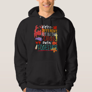 We're All Different But In This Class We Swim Toge Hoodie