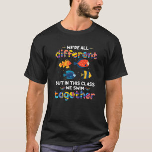 We're All Different But In This Class We Swim Toge T-Shirt
