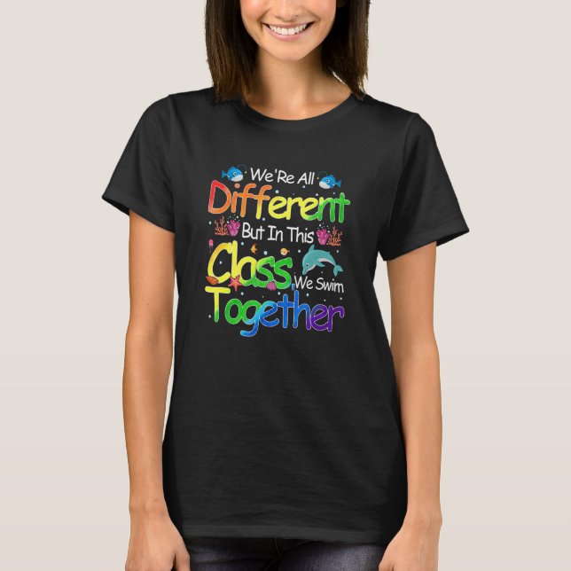 We're All Different But In This Class We Swim Toge T-Shirt (Front)