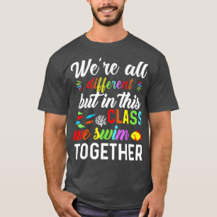 Were all different but in this class we swim toget T-Shirt