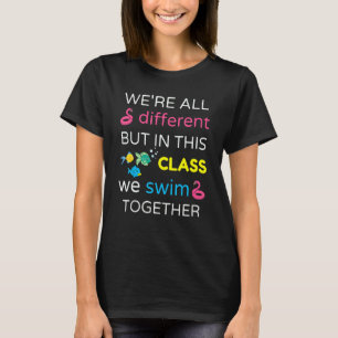 We're all different in this class we swim together T-Shirt