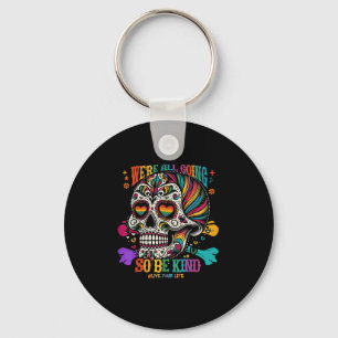 Were All Going So Be Kind Sugar Skull Rainbow Quot Key Ring