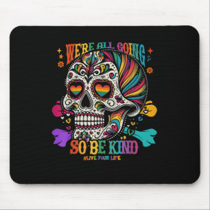 Were All Going So Be Kind Sugar Skull Rainbow Quot Mouse Mat