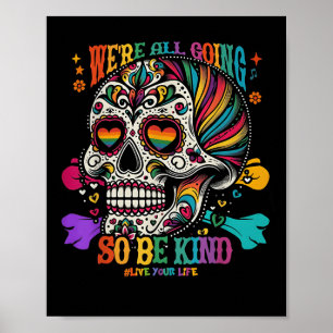 Were All Going So Be Kind Sugar Skull Rainbow Quot Poster