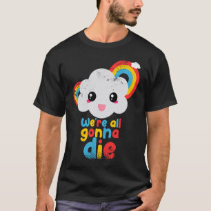 We're all gonna die color rainbow clouds retro gam T-Shirt