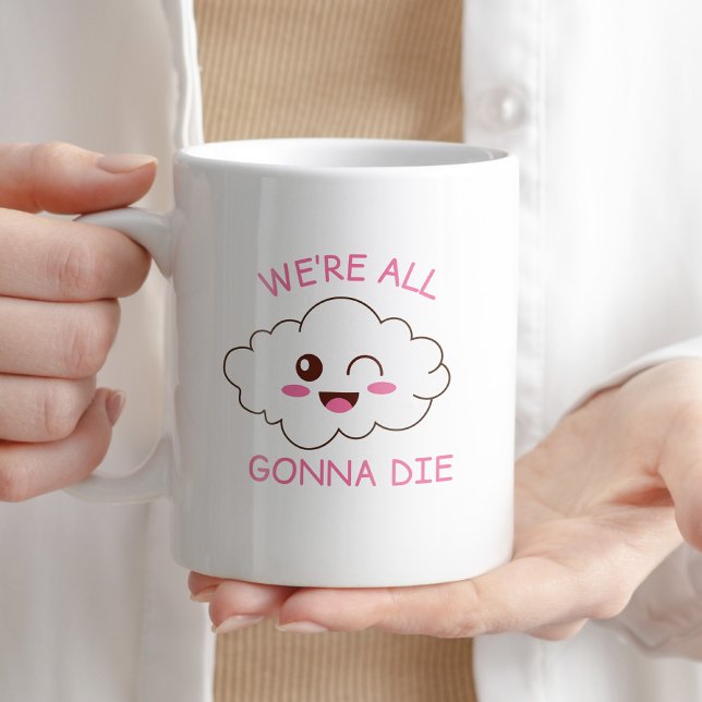 We're All Gonna Die Funny Sarcastic Coffee Gift Mug (Creator Uploaded)