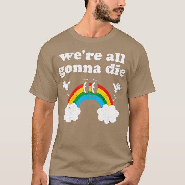 We're All Gonna Die T-Shirt (Front)
