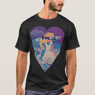 We'Re All Mad Here- Alice In The Garden T-Shirt