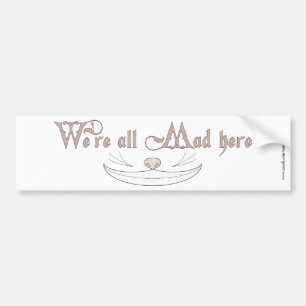 We're All Mad Here Bumper Sticker